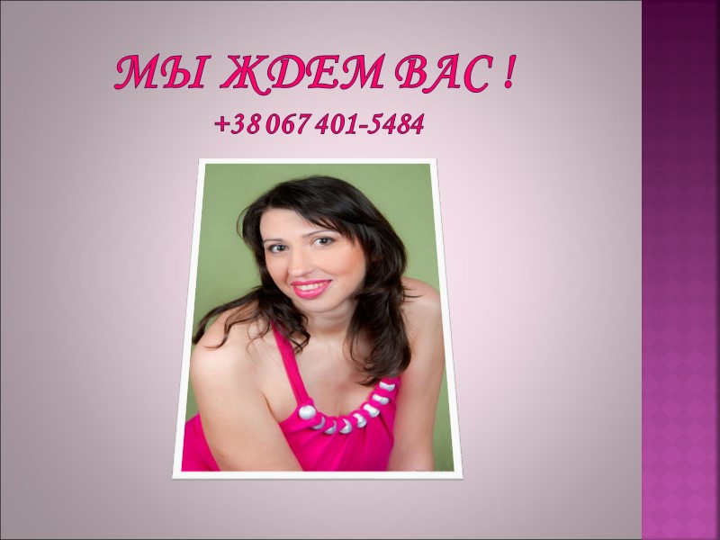 МЫ ЖДЕМ ВАС !  +38 067 401-5484